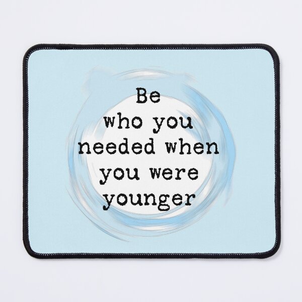 Item preview, Be who you needed when you were younger designed and sold by DHPCreatives.