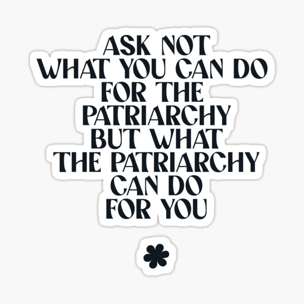 ask-not-what-you-can-do-for-the-patriarchy-sticker-poster-t-shirt