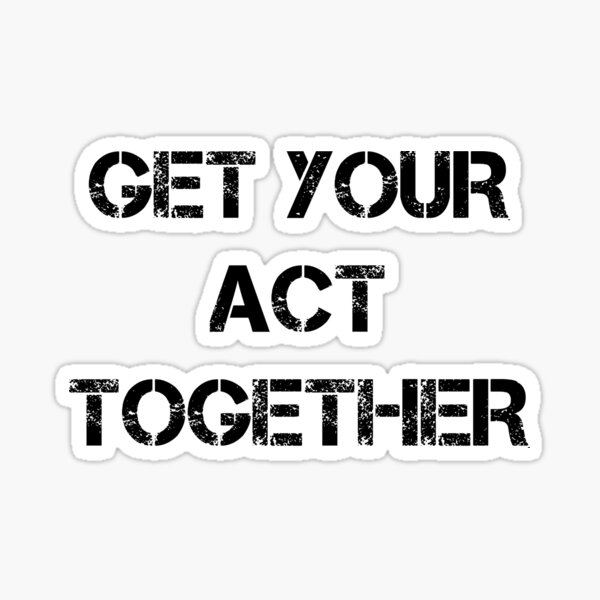 get-your-act-together-sticker-for-sale-by-relevance99-redbubble