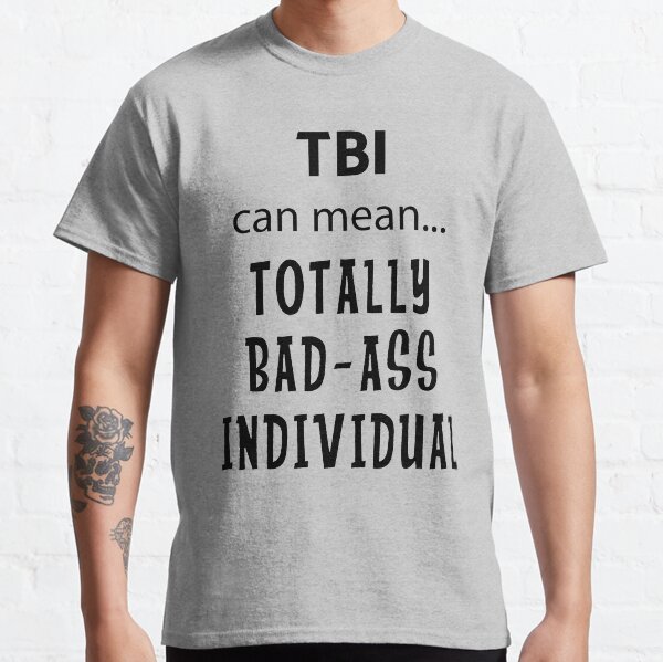 TBI can mean...Totally Bad-Ass Individual Classic T-Shirt