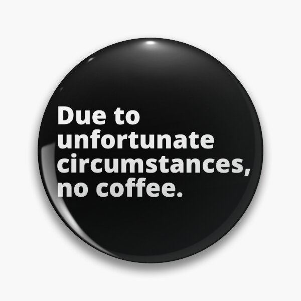 Item preview, Due to unfortunate circumstances no coffee | funny caffeine quotes. | relatable introvert problems. designed and sold by Confusion-Human.