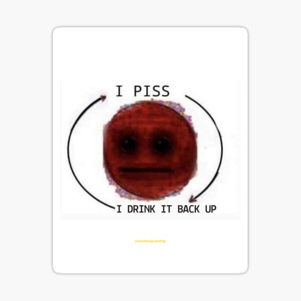 I Piss, I Drink It Back Up Sticker