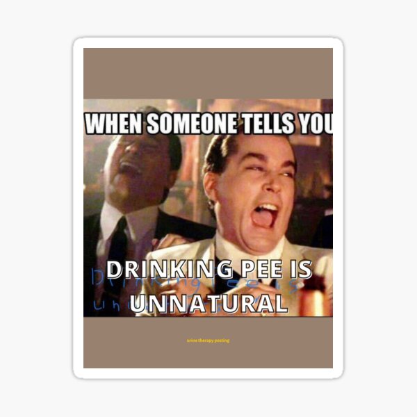 When Someone Tells You Drinking Pee Is Unnatural Sticker