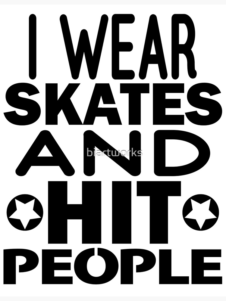 I Wear Skates and Hit People, Roller Derby by biartworks
