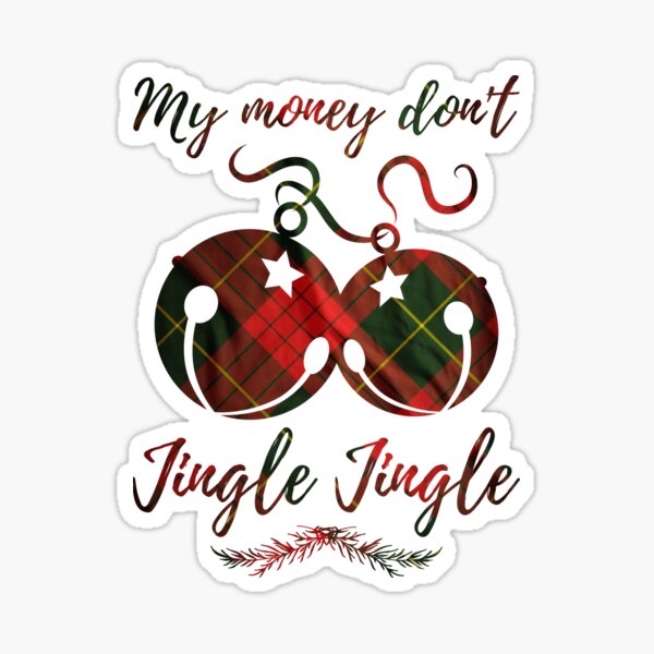"My Money Don't Jingle Jingle It Folds - Christmas Holiday Bells