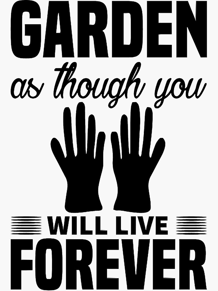 "garden as though you will live forever black" Sticker for Sale by