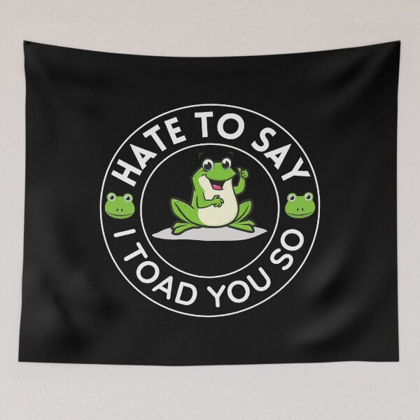 Item preview, Hate To Say I Toad You So | Funny Saying designed and sold by BopleDesigns.