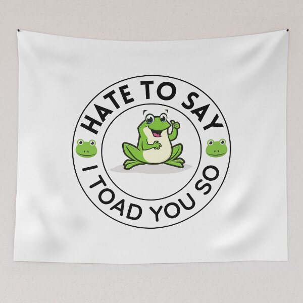 Item preview, Hate To Say I Toad You So | Funny Saying designed and sold by BopleDesigns.