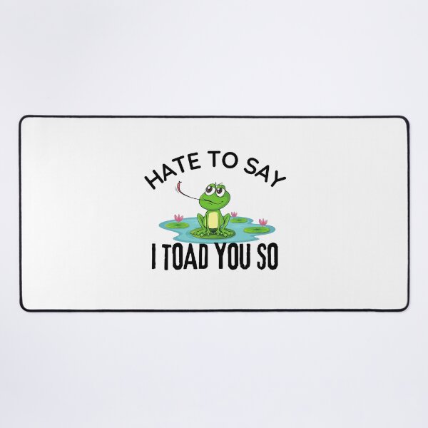 Item preview, Hate To Say I Toad You So | Funny Frog designed and sold by BopleDesigns.