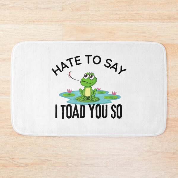 Item preview, Hate To Say I Toad You So | Funny Frog designed and sold by BopleDesigns.