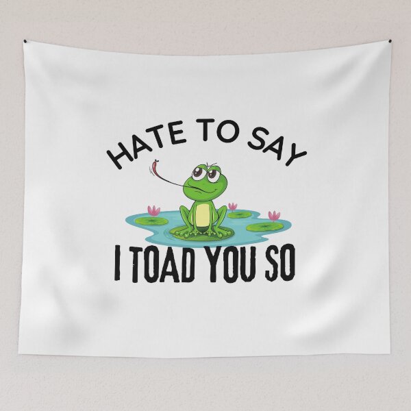 Item preview, Hate To Say I Toad You So | Funny Frog designed and sold by BopleDesigns.