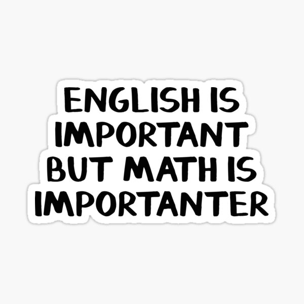 English is important but math is importanter Sticker