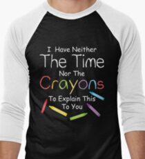 I have neither the crayons nor the time to explain this to you. Men's Baseball ¾ T-Shirt
