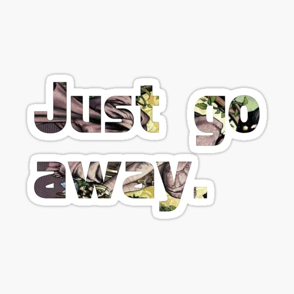Just Go Away Sticker