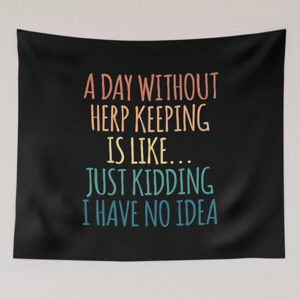 Item preview, A Day Without Herp Keeping Is Like Just Kidding I Have No Idea designed and sold by kindxinn.