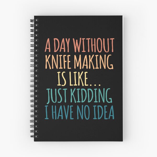 Item preview, A Day Without Knife Making Is Like Just Kidding I Have No Idea designed and sold by kindxinn.