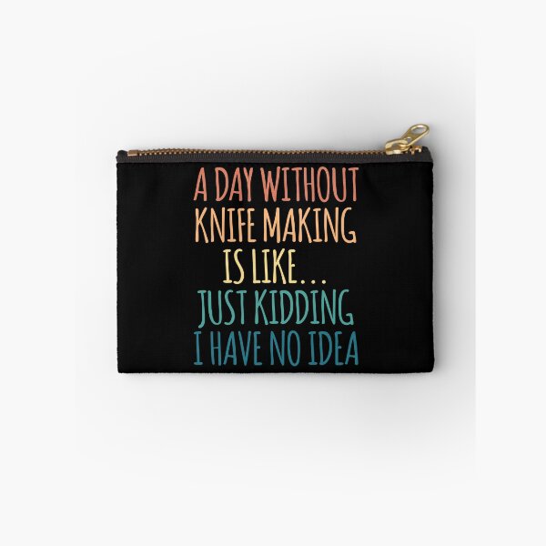 Item preview, A Day Without Knife Making Is Like Just Kidding I Have No Idea designed and sold by kindxinn.