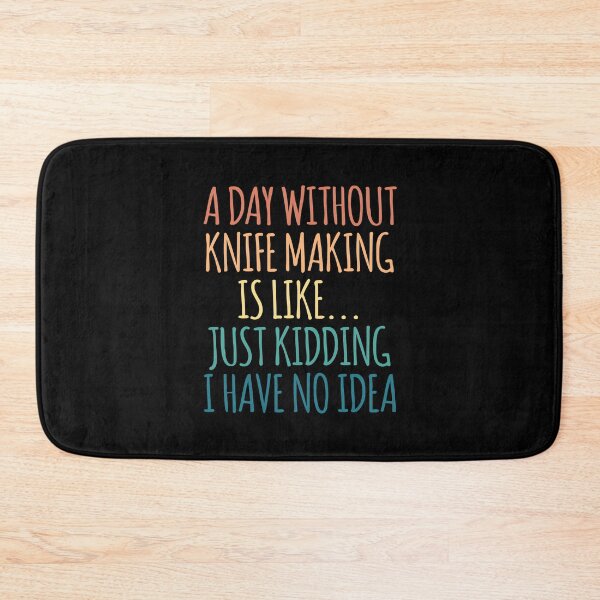 Item preview, A Day Without Knife Making Is Like Just Kidding I Have No Idea designed and sold by kindxinn.