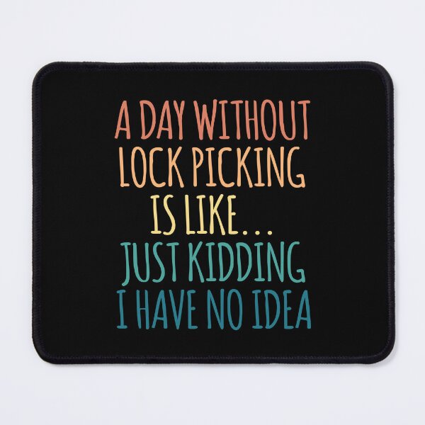 Item preview, A Day Without Lock Picking Is Like Just Kidding I Have No Idea designed and sold by kindxinn.