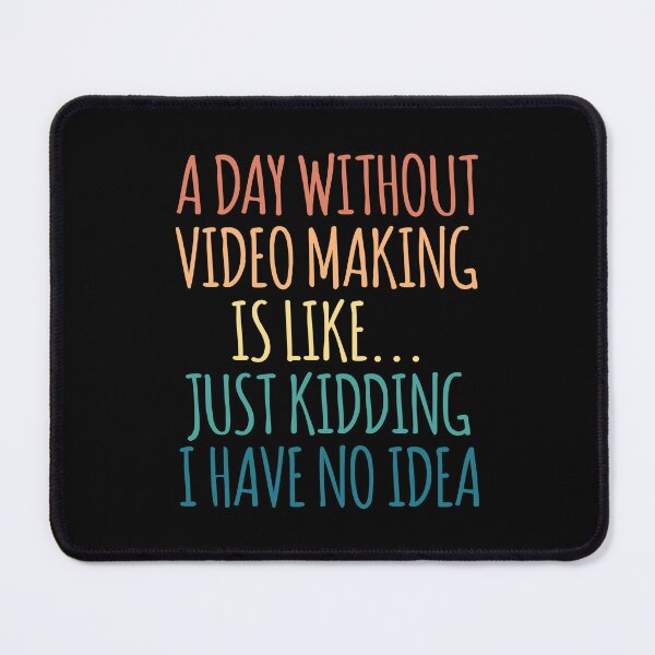 Item preview, A Day Without Video Making Is Like Just Kidding I Have No Idea designed and sold by kindxinn.