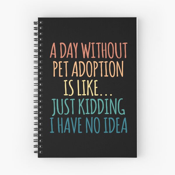 Item preview, A Day Without Pet Adoption Is Like Just Kidding I Have No Idea designed and sold by kindxinn.