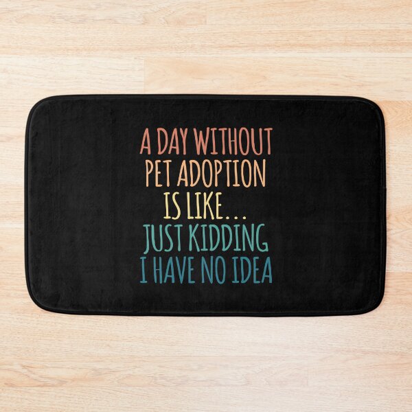 Item preview, A Day Without Pet Adoption Is Like Just Kidding I Have No Idea designed and sold by kindxinn.