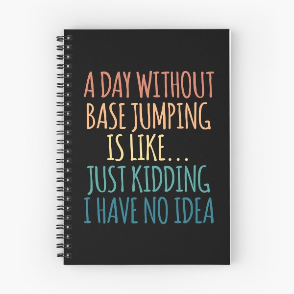 Item preview, A Day Without Base Jumping Is Like Just Kidding I Have No Idea designed and sold by kindxinn.