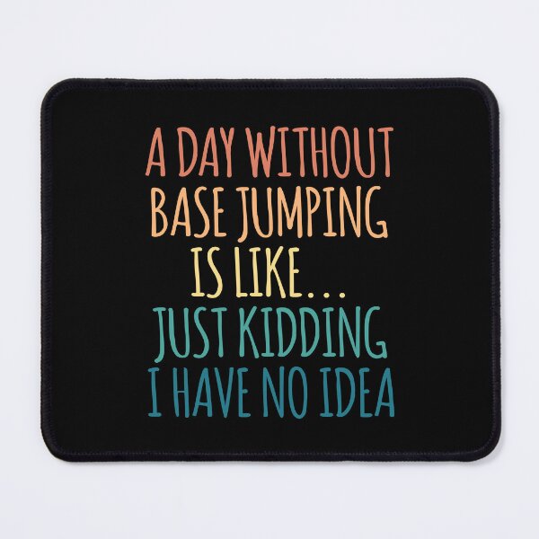 Item preview, A Day Without Base Jumping Is Like Just Kidding I Have No Idea designed and sold by kindxinn.