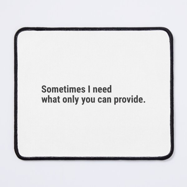 Item preview, Sometimes I need what only you can provide designed and sold by awanos.