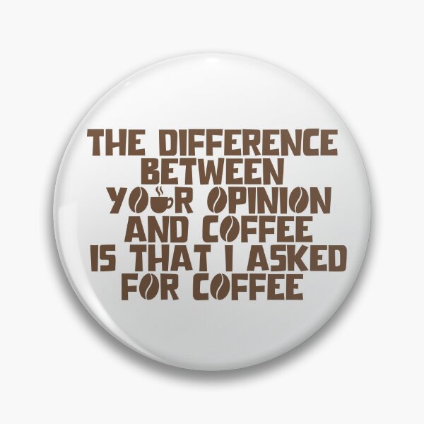 Item preview, The Difference Between Your Opinion And Coffee Is That I Asked For Coffee - Caffeine designed and sold by JourneyCreative.
