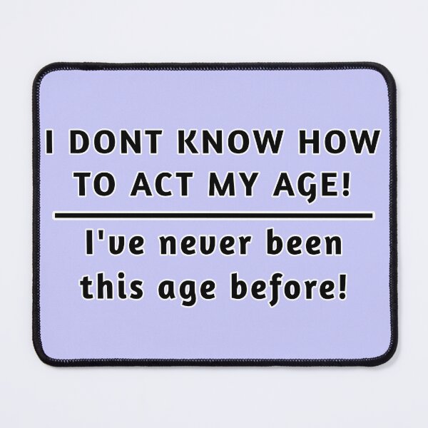Item preview, I don't know how to act my age! designed and sold by Queen-Rosaleen.