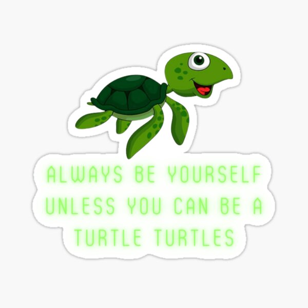 always be yourself unless you can be a turtle turtles Sticker