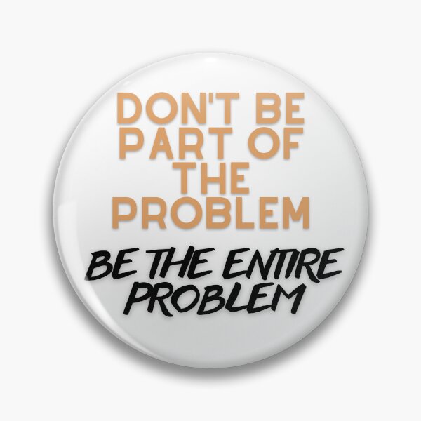 Item preview, DON'T BE PART OF THE PROBLEM BE THE ENTIRE PROBLEM FUNNY SAYING designed and sold by maaitbahajjoub.