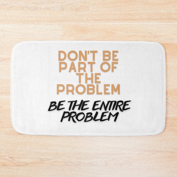 Item preview, DON'T BE PART OF THE PROBLEM BE THE ENTIRE PROBLEM FUNNY SAYING designed and sold by maaitbahajjoub.