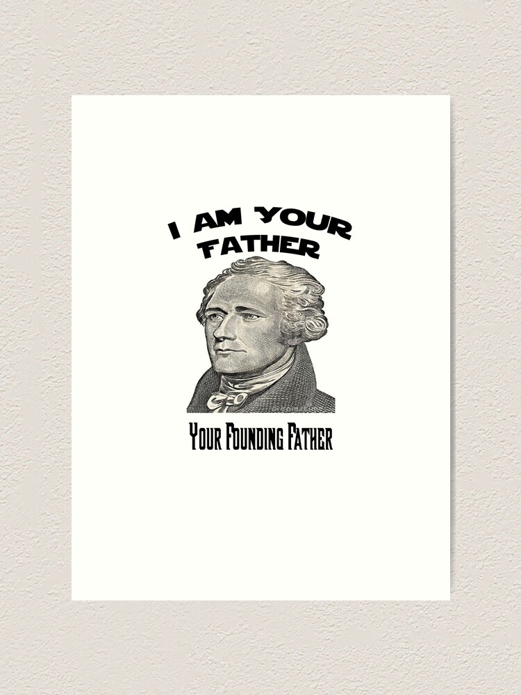 Alexander Hamilton I Am Your Founding Father Art Print