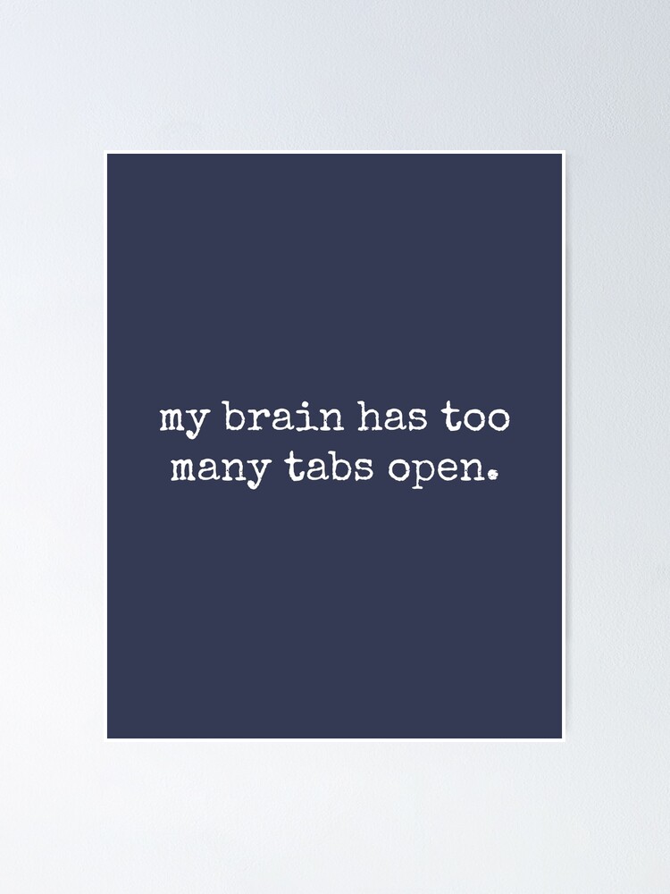 My Brain Has Too Many Tabs Open Funny Quotes Poster For Sale By