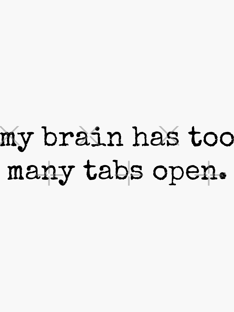 My Brain Has Too Many Tabs Open Funny Quotes Sticker For Sale By Tinylove99 Redbubble 