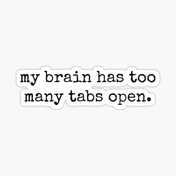 My Brain Has Too Many Tabs Open Funny Quotes Sticker For Sale By Tinylove99 Redbubble 