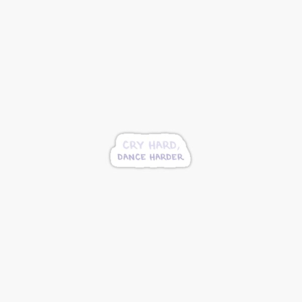 Cry Hard Dance Harder Sticker