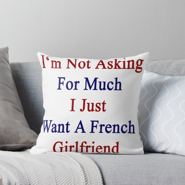 Item preview, I'm Not Asking For Much I Just Want A French Girlfriend  designed and sold by supernova23.