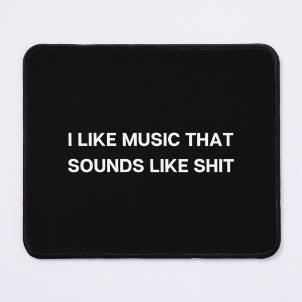 Item preview, I LIKE MUSIC, THAT SOUNDS LIKE SHIT designed and sold by Handrixx.
