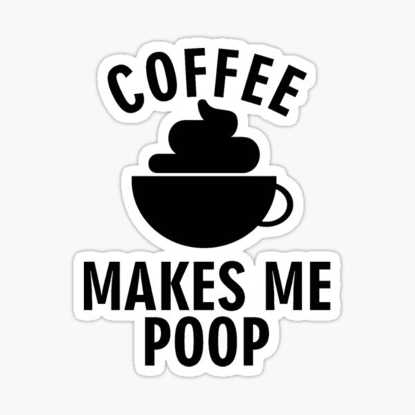 coffee-makes-me-poop-b-sticker-for-sale-by-alidathea-redbubble