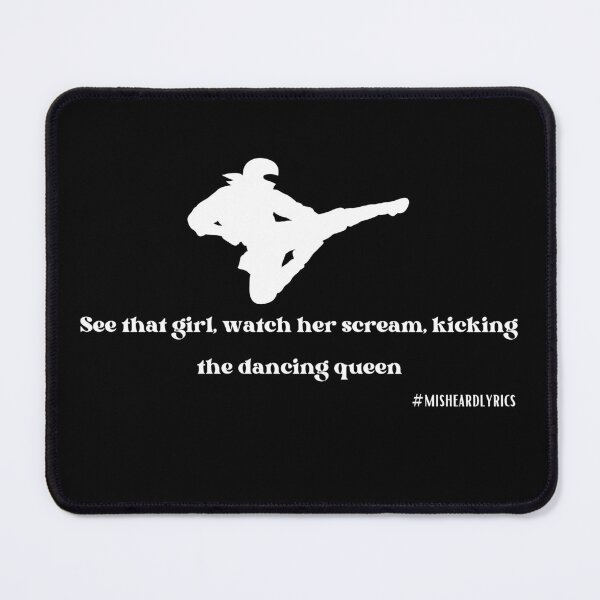 Item preview, See that girl, watch her scream, kicking the dancing queen #misheard lyrics designed and sold by Timhoganmusic.