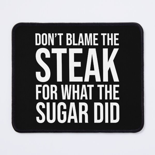 Item preview, Don't Blame The Steak For What The Sugar Did designed and sold by PeachesMommy.