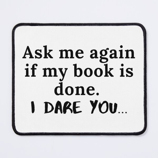 Item preview, Ask Me Again If My Book is Done...I Dare You - Black Text designed and sold by TheKnightWriter.