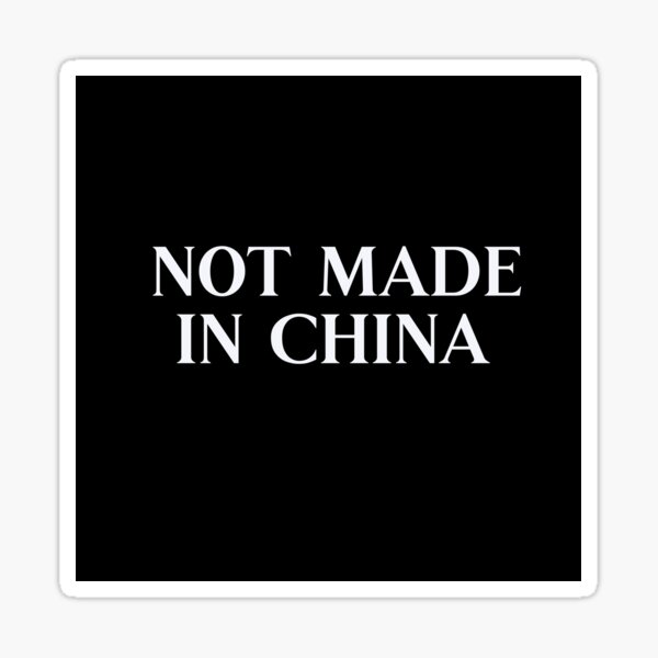 "Not Made In China" Sticker for Sale by nikcanavan Redbubble