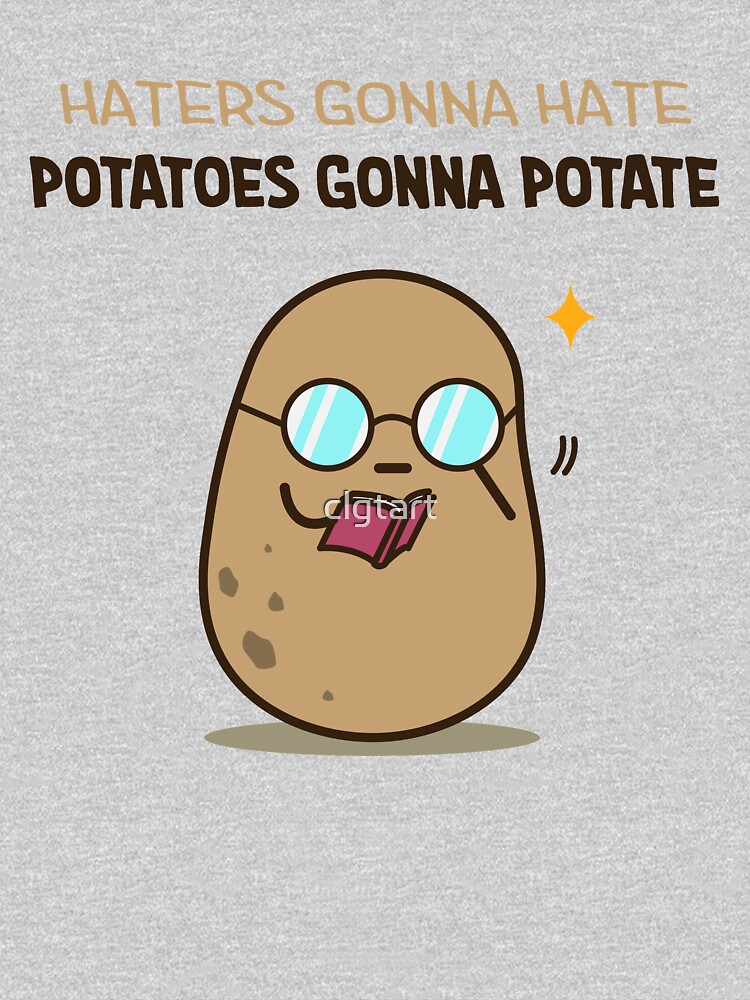 Potatoes gonna potate by clgtart