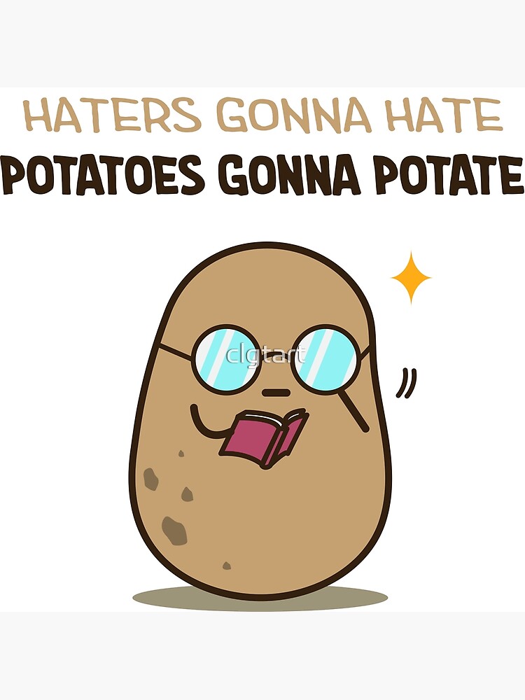 "Potatoes gonna potate" Poster by clgtart Redbubble