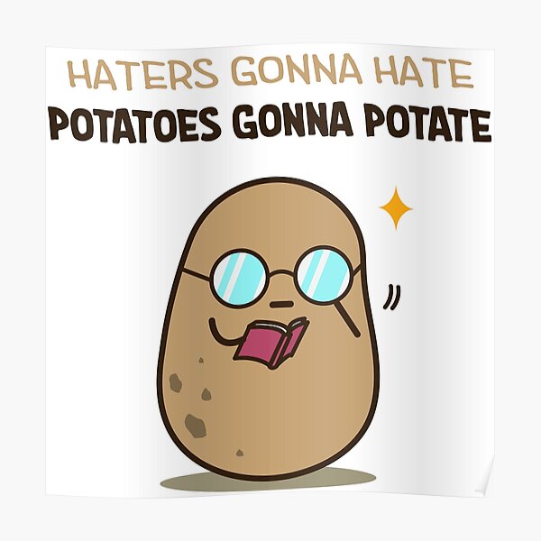 "Potatoes gonna potate" Poster by clgtart Redbubble