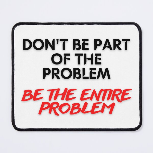 Item preview, DON'T BE PART OF THE PROBLEM BE THE ENTIRE PROBLEM FUNNY SAYING designed and sold by maaitbahajjoub.